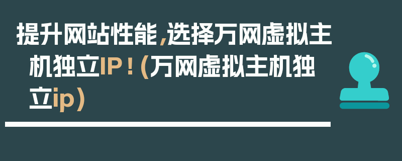 提升网站性能，选择万网虚拟主机独立IP！ (万网虚拟主机独立ip)