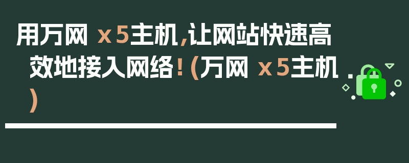 用万网 x5主机，让网站快速高效地接入网络！ (万网 x5主机)