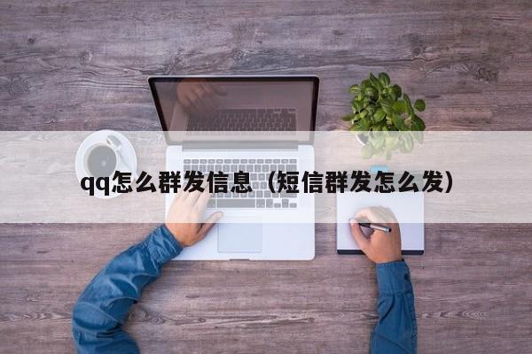 qq怎么群发信息（短信群发怎么发）