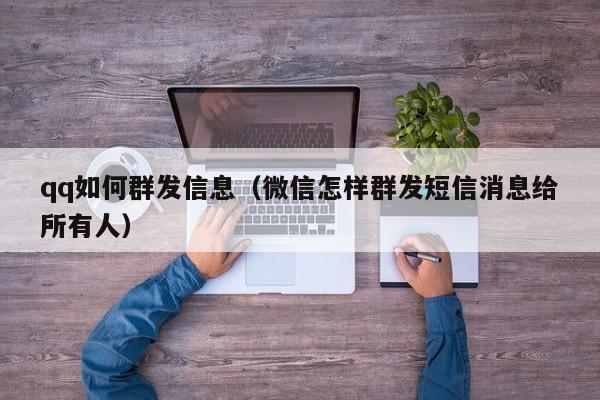 qq如何群发信息（微信怎样群发短信消息给所有人）